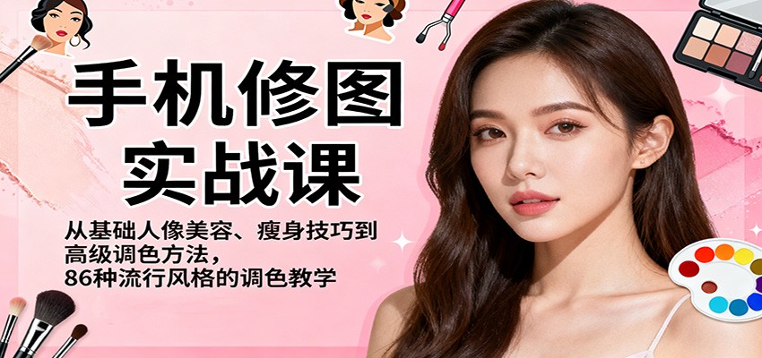 手机修图实战课，从基础人像美容、瘦身技巧到高级调色方法，86种流行风格的调色教学-紫橙资源网