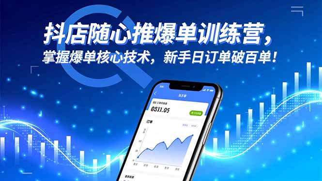 抖店随心推爆单训练营,掌握爆单核心技术,新手日订单破百单!-紫橙资源网