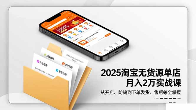 2025淘宝无货源单店月入2万-更11月:从开店、防骗到下单发货、售后全掌握-紫橙资源网