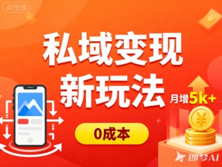 私域变现新玩法，0成本，多端引流，普通人月增收5k+-紫橙资源网