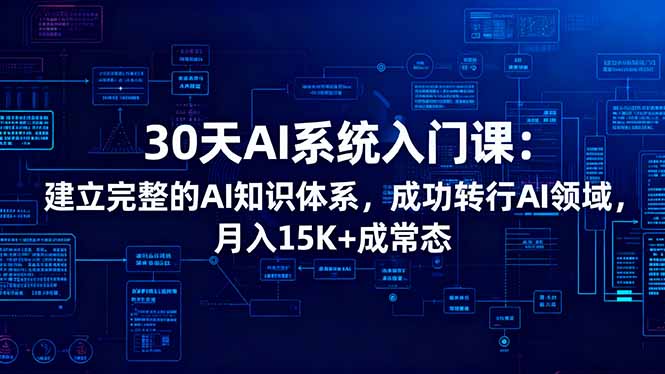 30天AI系统入门课：建立完整的AI知识体系，成功转行AI领域,月入15K+成常态-紫橙资源网