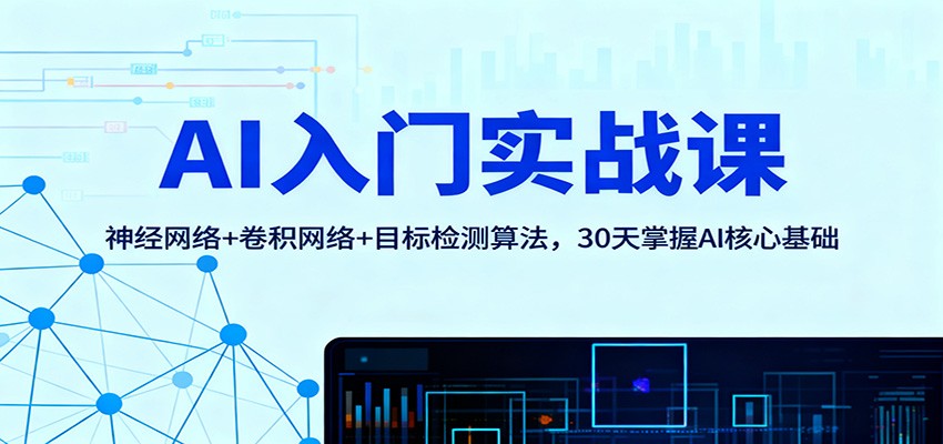 AI入门实战课：神经网络+卷积网络+目标检测算法，30天掌握AI核心基础-紫橙资源网