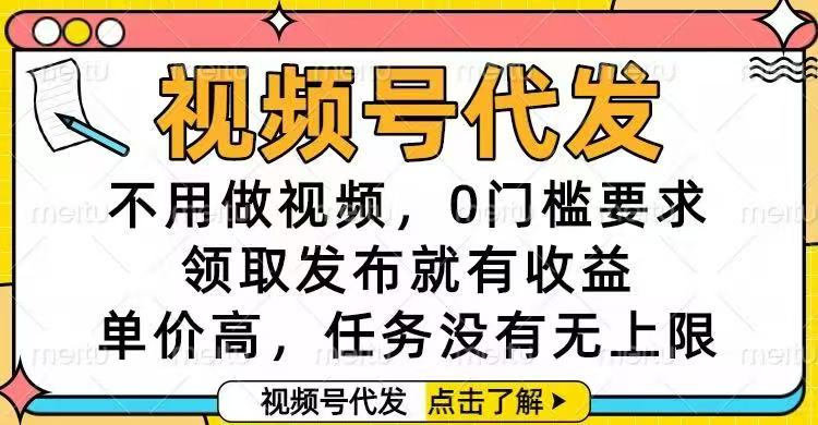 视频号代发，不用做视频，0门槛要求，领取发布就有收益，单价高，任务...-紫橙资源网