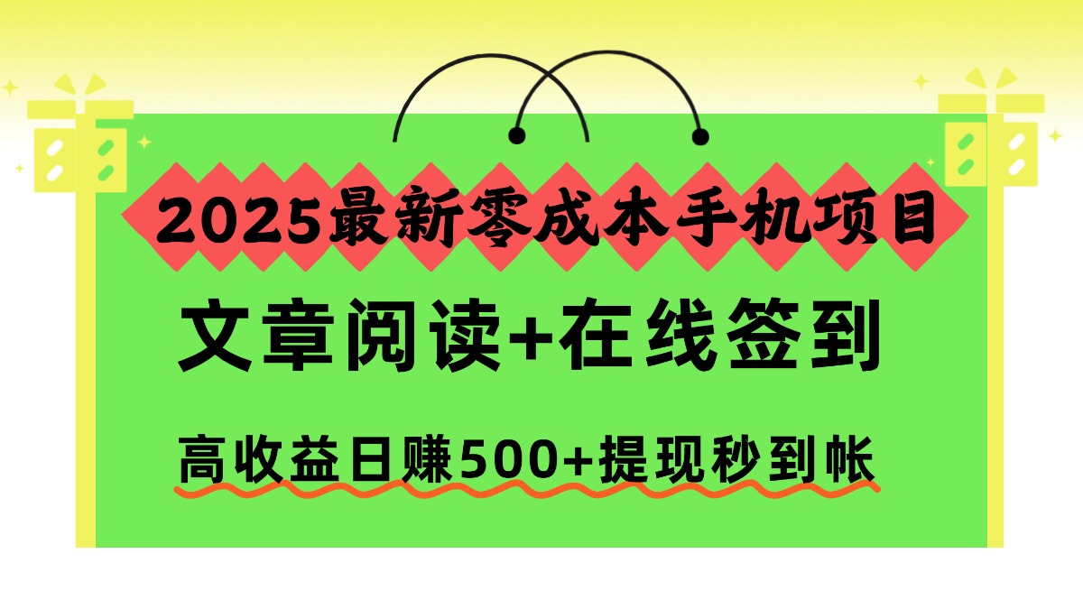 2025最新零成本手机项目,文章阅读+在线签到,高收益日赚500+提现秒到帐-紫橙资源网