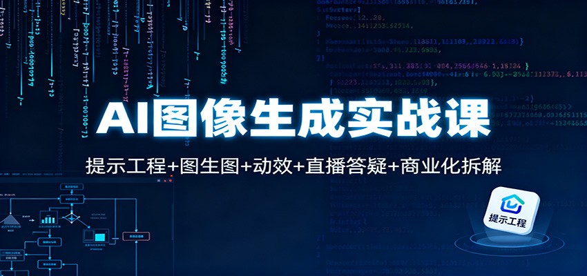 AI图像生成实战课：提示工程+图生图+动效+直播答疑+商业化拆解-紫橙资源网