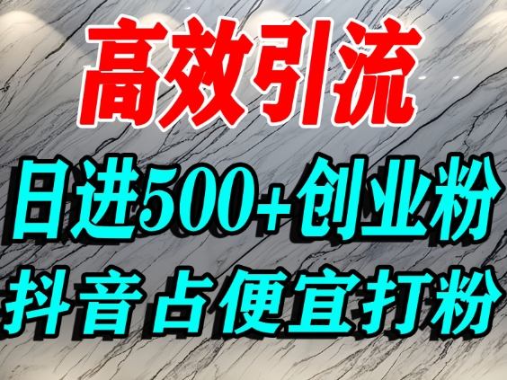 怎么打创业粉?抖音利用占便宜心理引流创业粉,单人日引500+精准流量-紫橙资源网