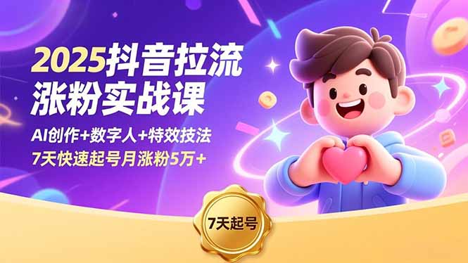 2025抖音拉流涨粉实战课,AI创作+数字人+特效技法,7天快速起号月涨粉5万+-紫橙资源网