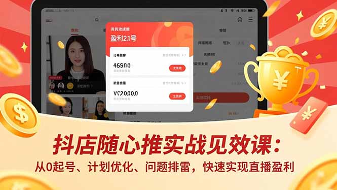 抖店随心推实战见效课：从0起号、计划优化、问题排雷，快速实现直播盈利-紫橙资源网
