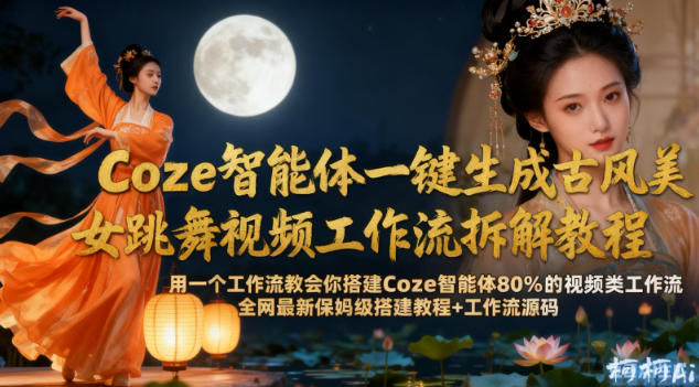 Coze智能体一键生成古风美女跳舞视频工作流拆解教程，全网最新保姆级搭建教程+工作流源码 - 冒泡网