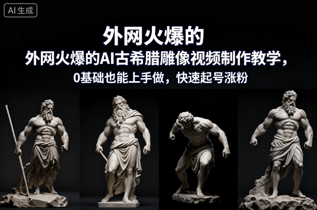 外网火爆的AI古希腊雕像视频制作教学，0基础也能上手做，快速起号涨粉 - 冒泡网