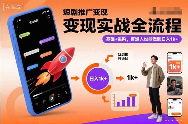 短剧推广变现实战全流程，基础+进阶，普通人也能做到日入1k+-紫橙资源网