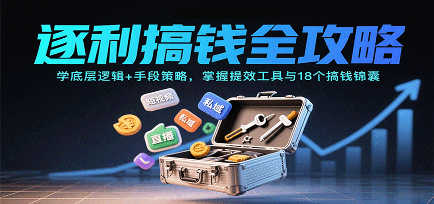 逐利搞钱全攻略：学底层逻辑+手段策略，掌握提效工具与18个搞钱锦囊-紫橙资源网