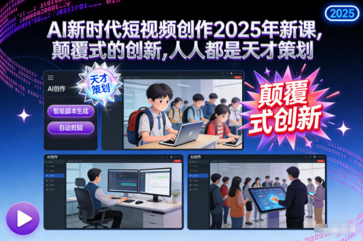 AI新时代短视频创作2025年新课，​颠覆式的创新，人人都是天才策划-紫橙资源网