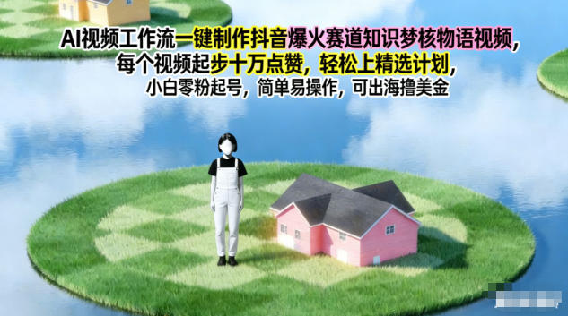 AI视频工作流一键制作抖音爆火赛道知识梦核物语视频,每个视频起步10W点赞,轻松上精选计划-紫橙资源网