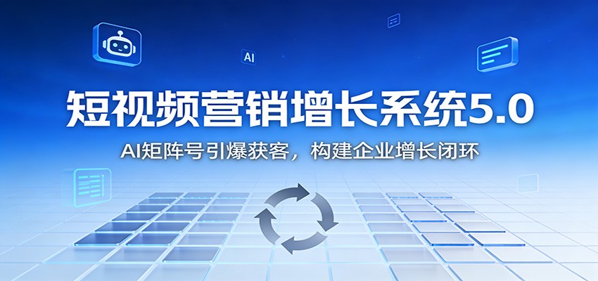 短视频营销增长系统5.0：AI 矩阵号引爆获客，构建企业增长闭环-紫橙资源网