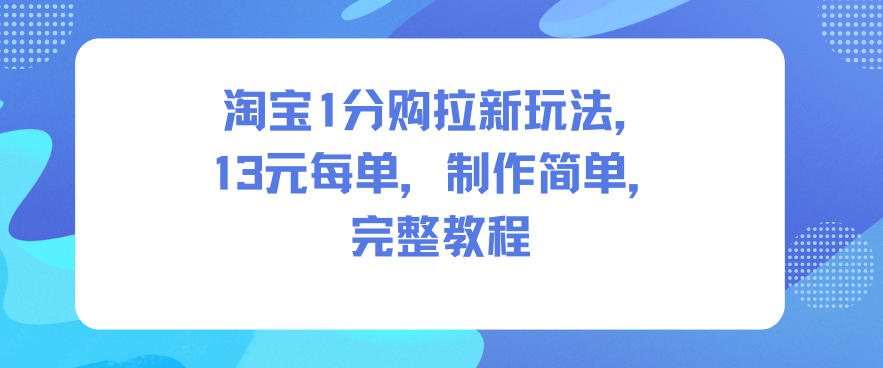淘宝1分购拉新玩法，13米每单，制作简单，完整教程-紫橙资源网