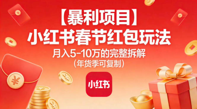 【暴利项目】小红书春节红包玩法月入5W的完整拆解（年货季可复制）-紫橙资源网