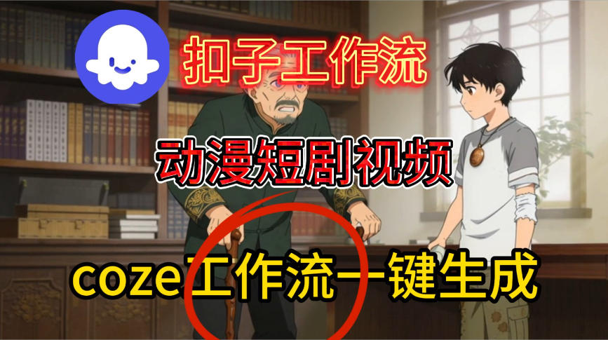 Coze扣子智能体工作流一键生成动漫短剧视频,保姆级搭建教学-紫橙资源网