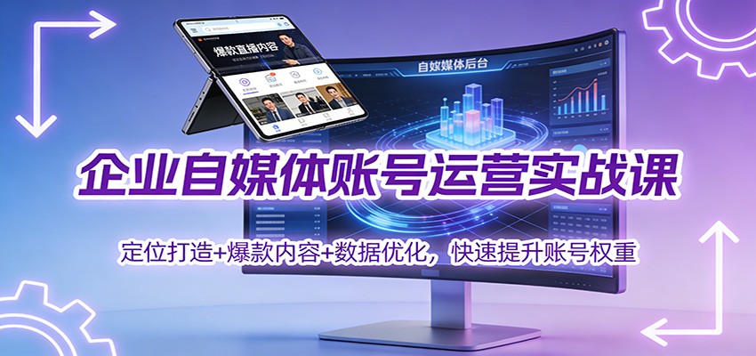 企业自媒体账号运营实战课:定位打造+ 爆款内容+数据优化,快速提升账号权重-紫橙资源网