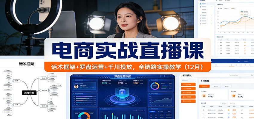 电商实战直播课:话术框架+罗盘运营+千川投放,全链路实操教学-紫橙资源网