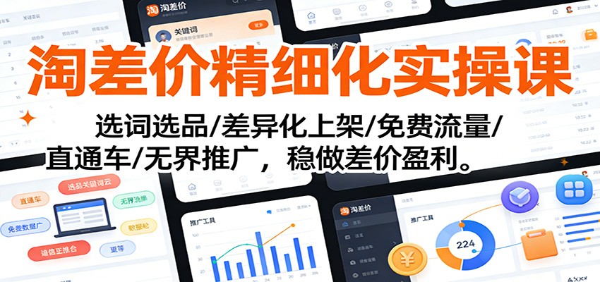 淘差价精细化实操课：选词选品/差异化上架/免费流量/直通车/无界推广，稳做差价盈利-紫橙资源网