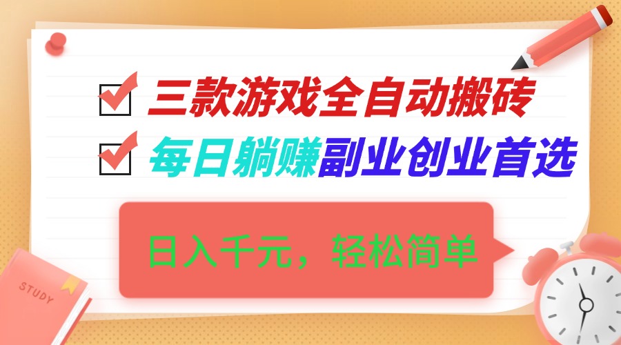 三款游戏全自动搬砖,日入千元,轻松简单,每日躺赚,副业创业首选!-紫橙资源网