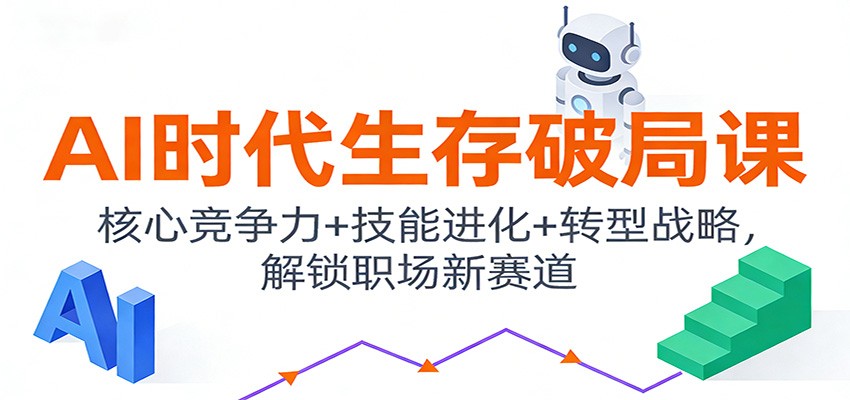 AI时代生存破局课:核心竞争力+技能进化+转型战略,解锁职场新赛道-紫橙资源网