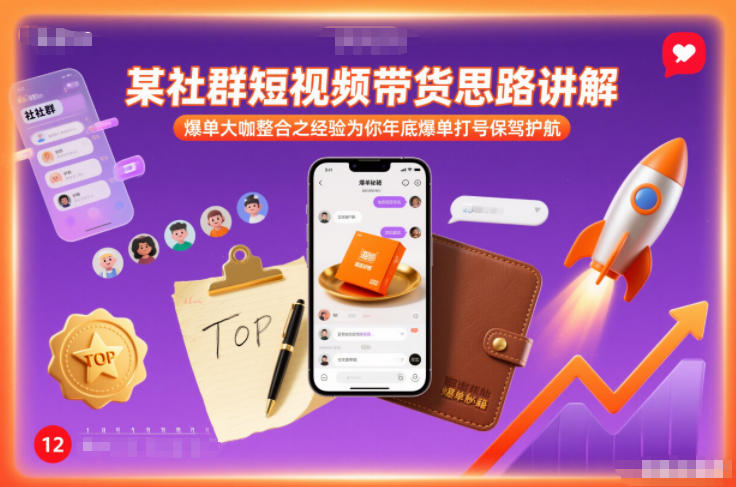 某社群短视频带货思路讲解,爆单大咖整合之经验为你年底爆单打号保驾护航-紫橙资源网