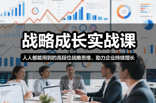 战略成长实战课，人人都能用到的高段位战略思维，助力企业持续增长-紫橙资源网