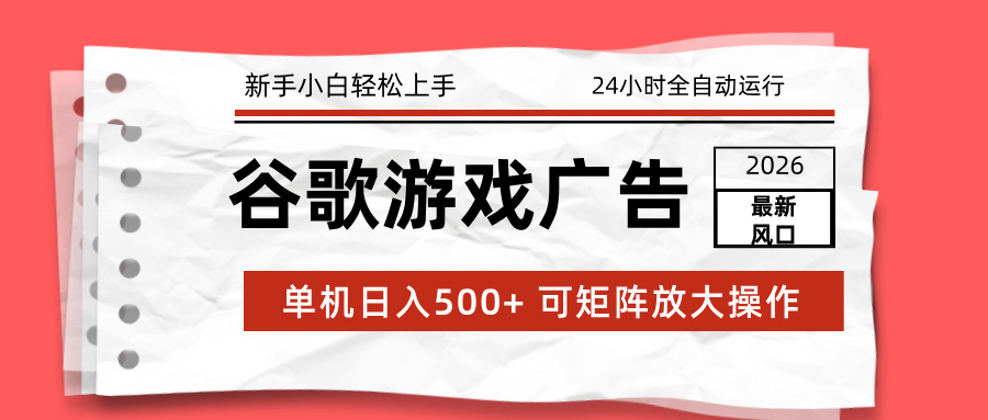 2026最新谷歌游戏广告 单机日入500+ 24小时全自动运行，新手小白轻松玩转-紫橙资源网
