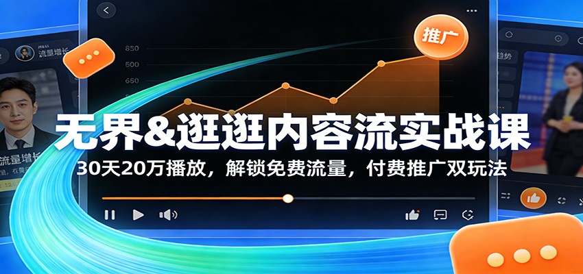 无界&逛逛内容流实战课:30天20万播放,解锁免费流量,付费推广双玩法-紫橙资源网