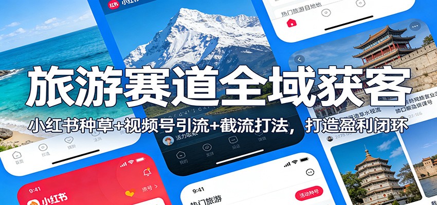 旅游赛道全域获客:小红书种草+视频号引流+截流打法,打造盈利闭环-紫橙资源网