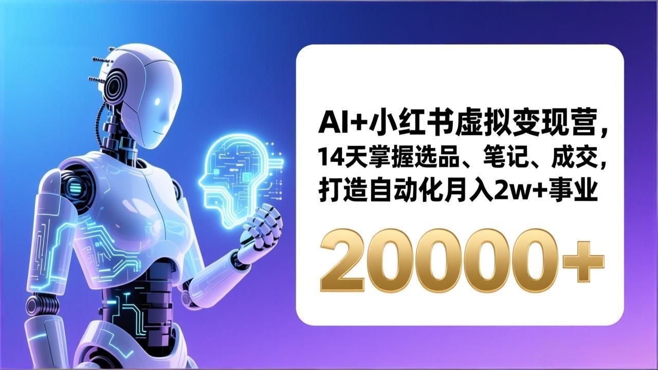 AI+小红书虚拟变现营，14天掌握选品、笔记、成交，打造自动化月入2w+事业（更新）-紫橙资源网