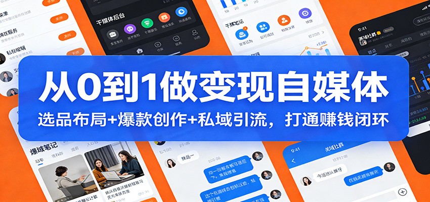 从0到1做变现自媒体:选品布局+ 爆款创作+私域引流,打通赚钱闭环-紫橙资源网
