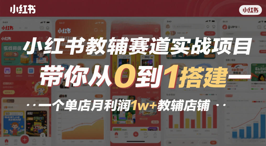 小红书教辅赛道实战项目,带你从0到1搭建一个单店月利润1w+教辅店铺-紫橙资源网
