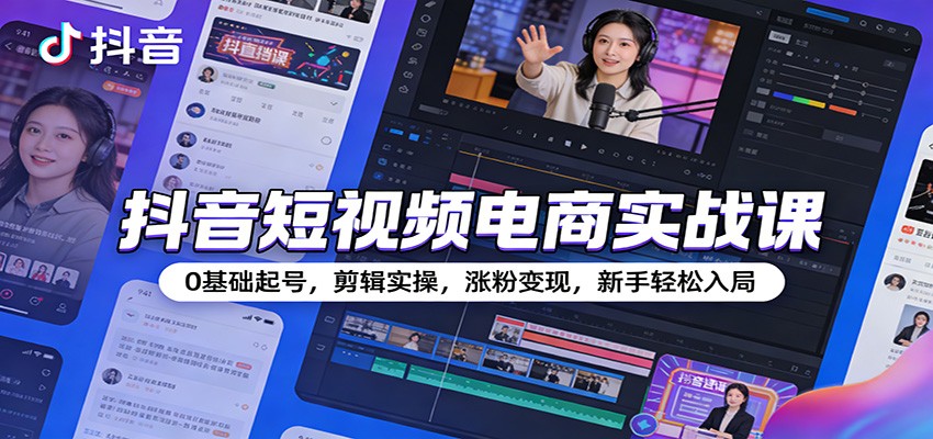 抖音短视频电商实战课:0基础起号,剪辑实操,涨粉变现,新手轻松入局-紫橙资源网