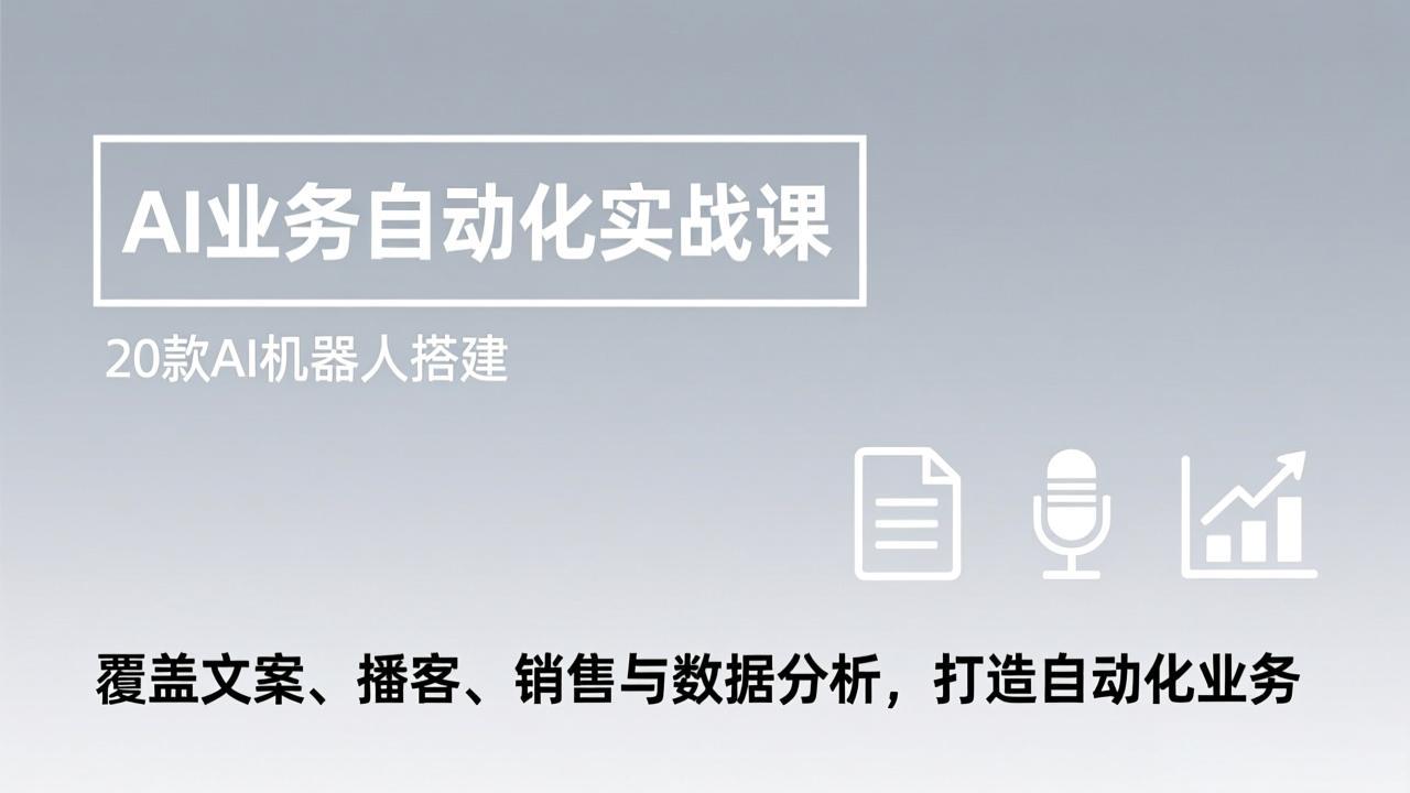 AI业务自动化实战课,20款AI机器人搭建,覆盖文案、播客、销售与数据分析,打造自动化业务-紫橙资源网