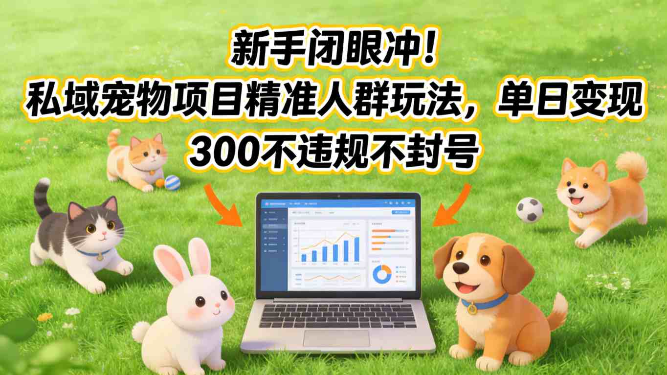新手闭眼冲!私域宠物项目精准人群玩法,单日变现3张不违规不封号-紫橙资源网
