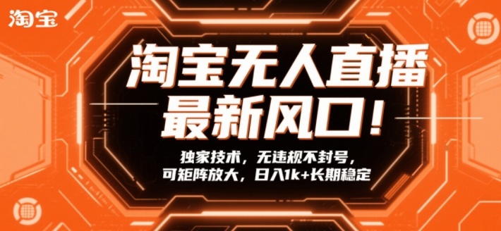 淘宝无人直播最新风口!独家技术,无违规不封号,可矩阵放大,日入1k+长期稳定-紫橙资源网