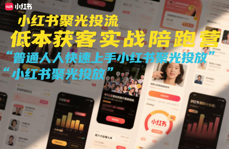 小红书聚光投流低成本获客实战陪跑营,普通人快速上手小红书聚光投放-紫橙资源网