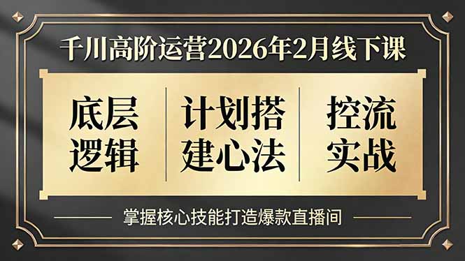 千川高阶运营2026年2月线下课，底层逻辑、计划搭建心法、控流实战，掌握核心技能打造爆款直播间-紫橙资源网