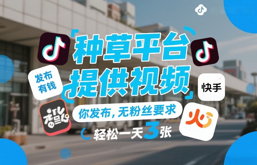 种草平台提供视频，你发布，无粉丝要求，发布就有钱，轻松一天3张+-紫橙资源网