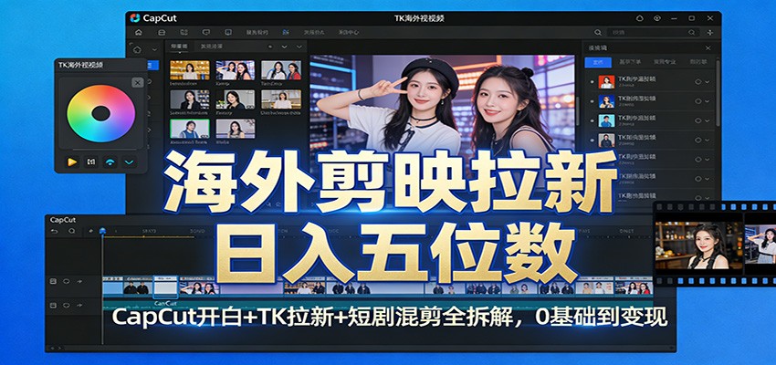 海外剪映拉新日入五位数：CapCut开白+TK拉新+短剧混剪全拆解，0基础到变现-紫橙资源网
