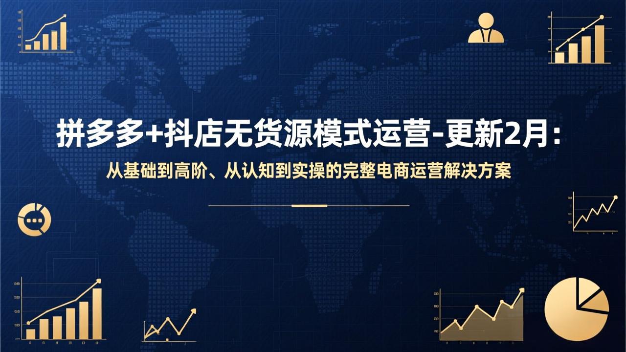 拼多多+抖店无货源模式运营-更新2月：从基础到高阶、从认知到实操的完整电商运营解决方案-紫橙资源网