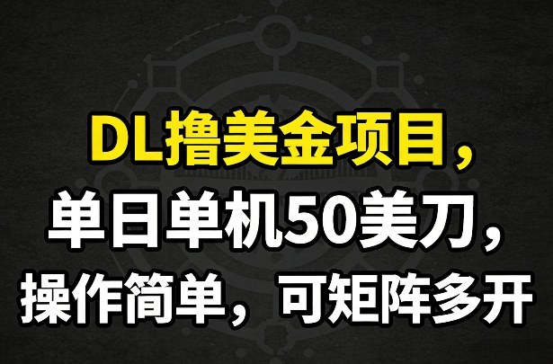 DL撸美金项目，单日单机50美刀，操作简单，可矩阵多开-紫橙资源网