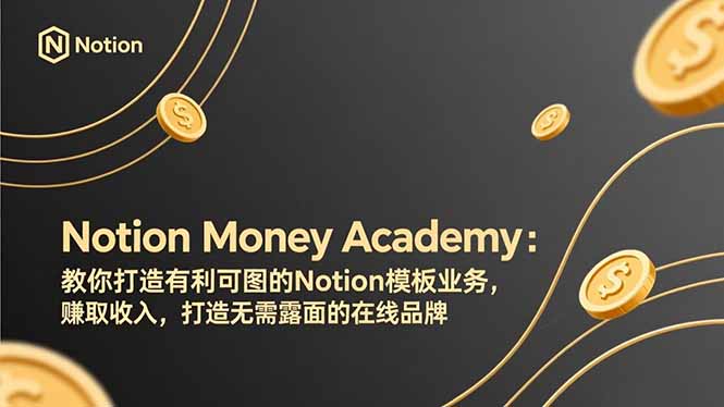 Notion Money Academy:教你打造有利可图的Notion模板业务,赚取收入,打造无需露面的在线品牌-紫橙资源网