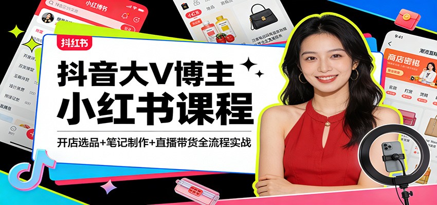 抖音大V博主小红书课程:开店选品+笔记制作+直播带货全流程实战-紫橙资源网