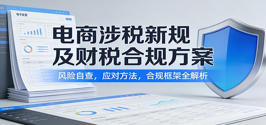 电商涉税新规及财税合规方案:风险自查,应对方法,合规框架全解析-紫橙资源网