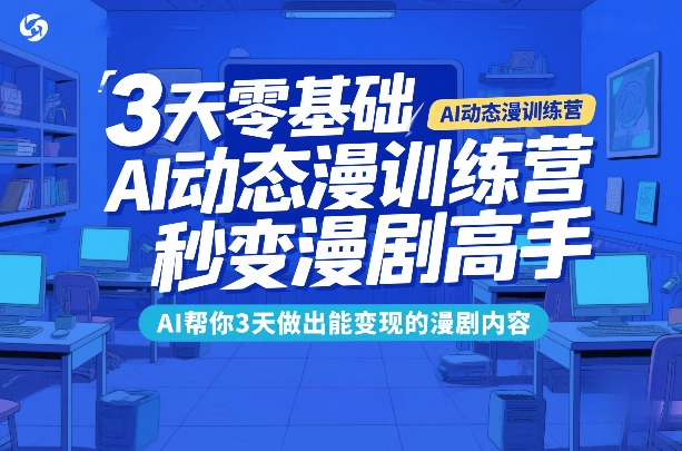 3天零基础AI动态漫训练营,秒变漫剧高手,AI帮你3天做出能变现的漫剧内容-紫橙资源网