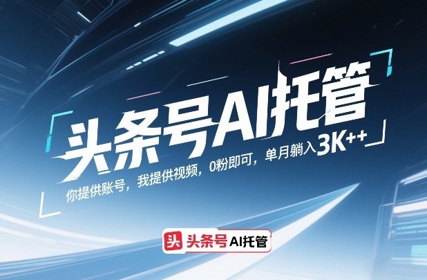 头条号AI托管，你提供账号，我提供视频，0粉即可，单月躺入3k+-紫橙资源网